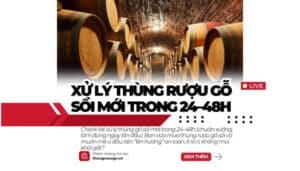 xử lý thùng gỗ sồi, ngâm thùng 24–48h, rò rỉ thùng gỗ sồi